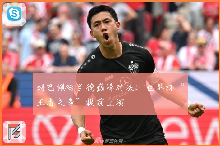 姆巴佩哈兰德巅峰对决：世界杯“王者之争”提前上演