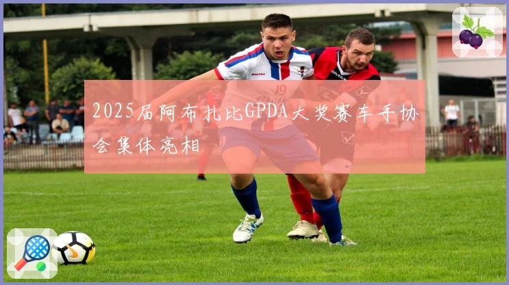 2025届阿布扎比GPDA大奖赛车手协会集体亮相