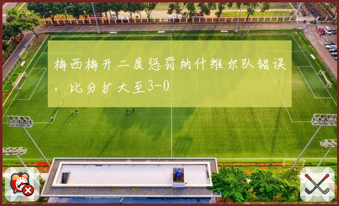 梅西梅开二度惩罚纳什维尔队错误，比分扩大至3-0