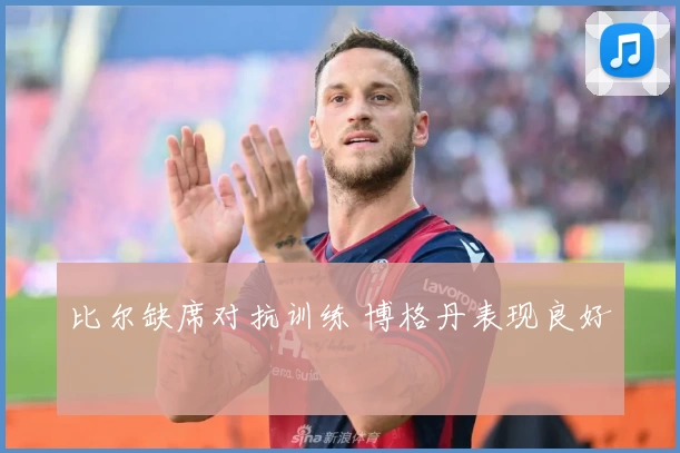 比尔缺席对抗训练 博格丹表现良好